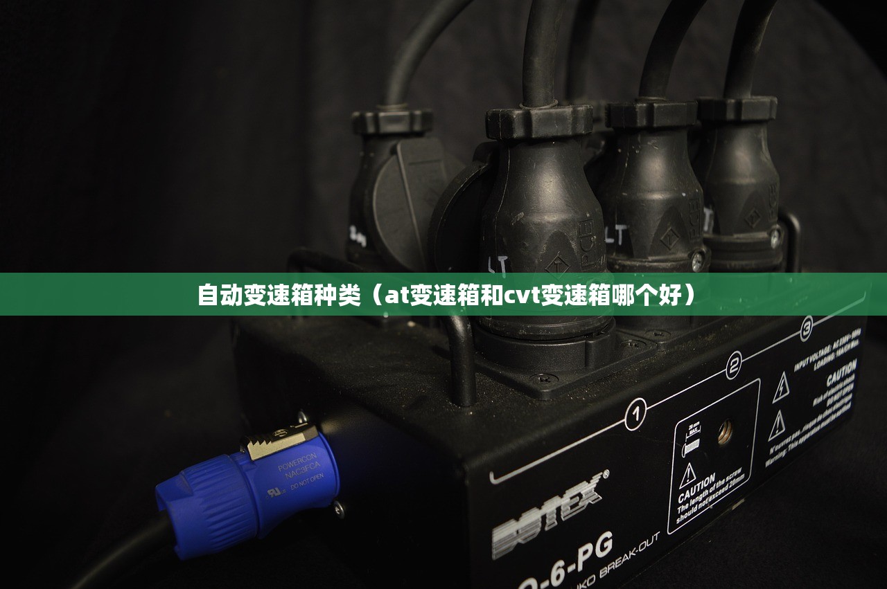 自动变速箱种类（at变速箱和cvt变速箱哪个好）