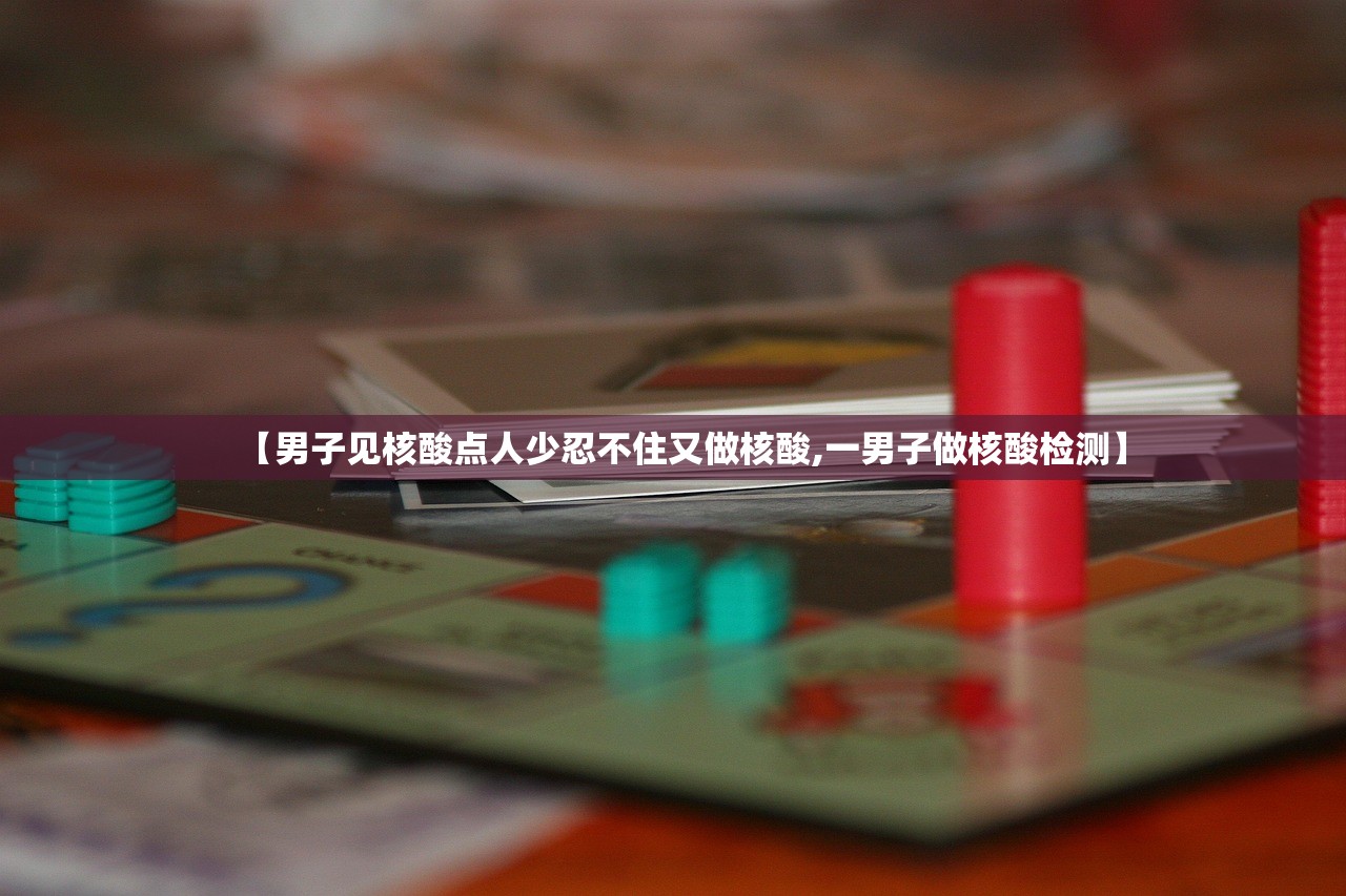 【男子见核酸点人少忍不住又做核酸,一男子做核酸检测】