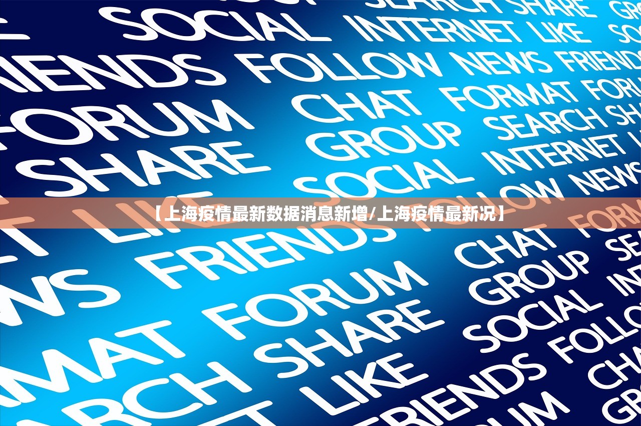 【上海疫情最新数据消息新增/上海疫情最新况】