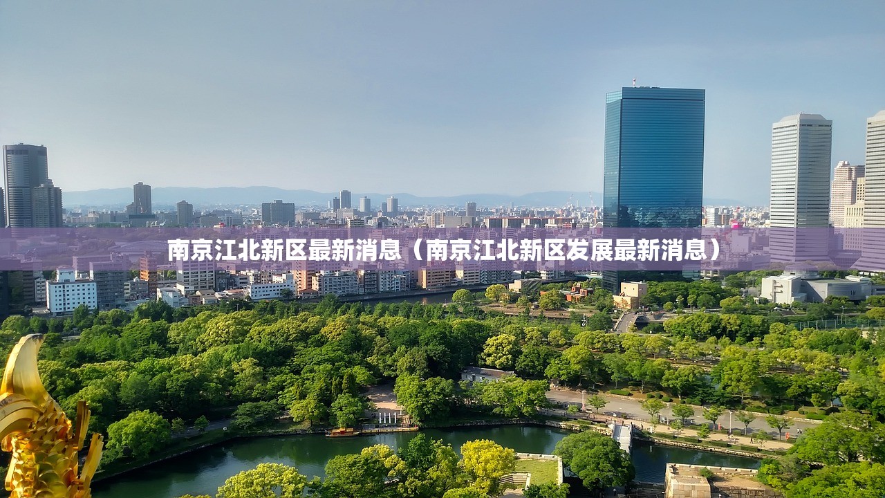 南京江北新区最新消息（南京江北新区发展最新消息）