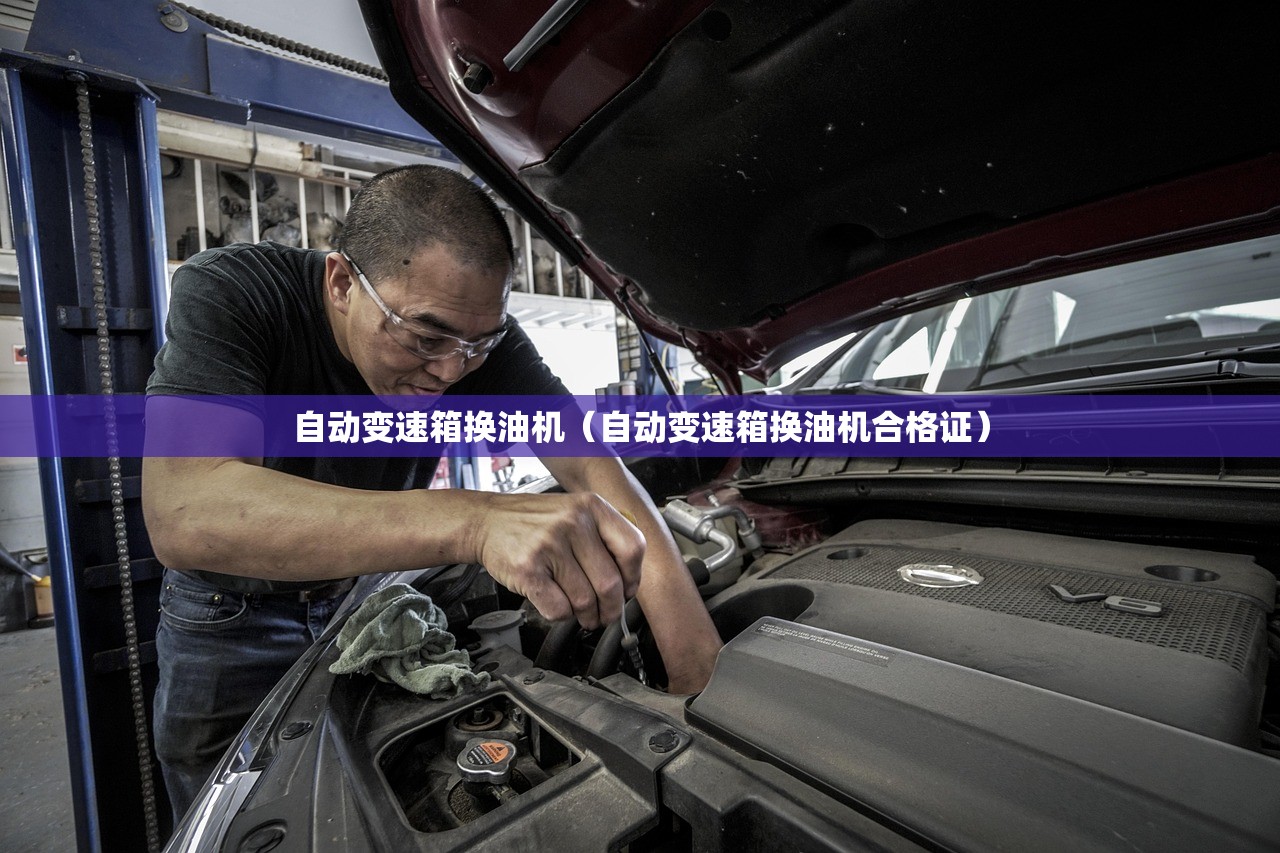自动变速箱换油机（自动变速箱换油机合格证）