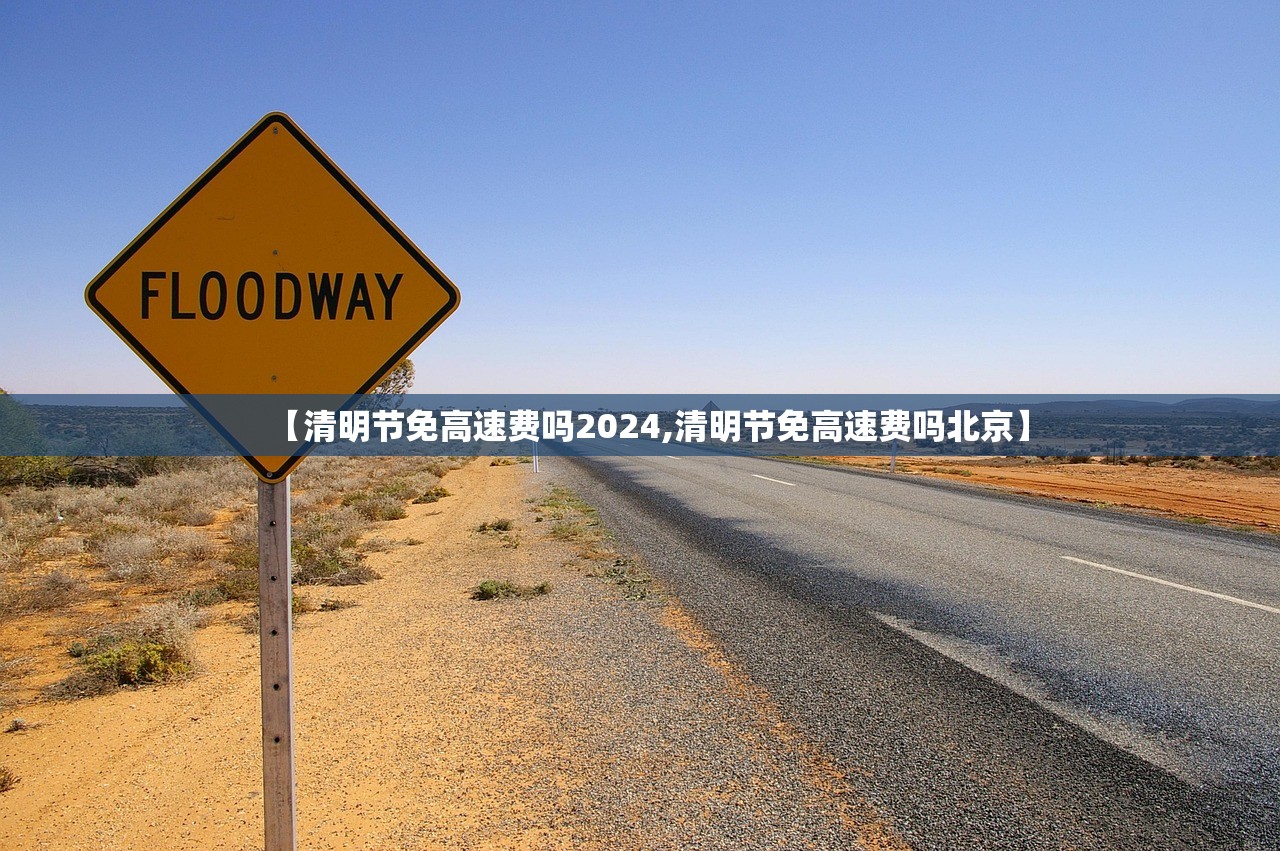 【清明节免高速费吗2024,清明节免高速费吗北京】