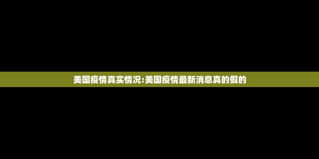 美国疫情真实情况:美国疫情最新消息真的假的