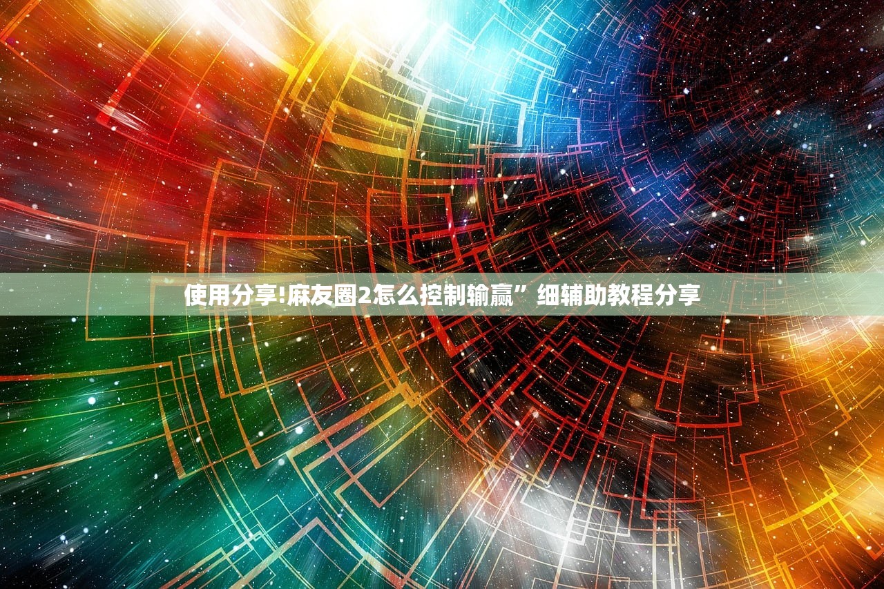 使用分享!麻友圈2怎么控制输赢	”细辅助教程分享