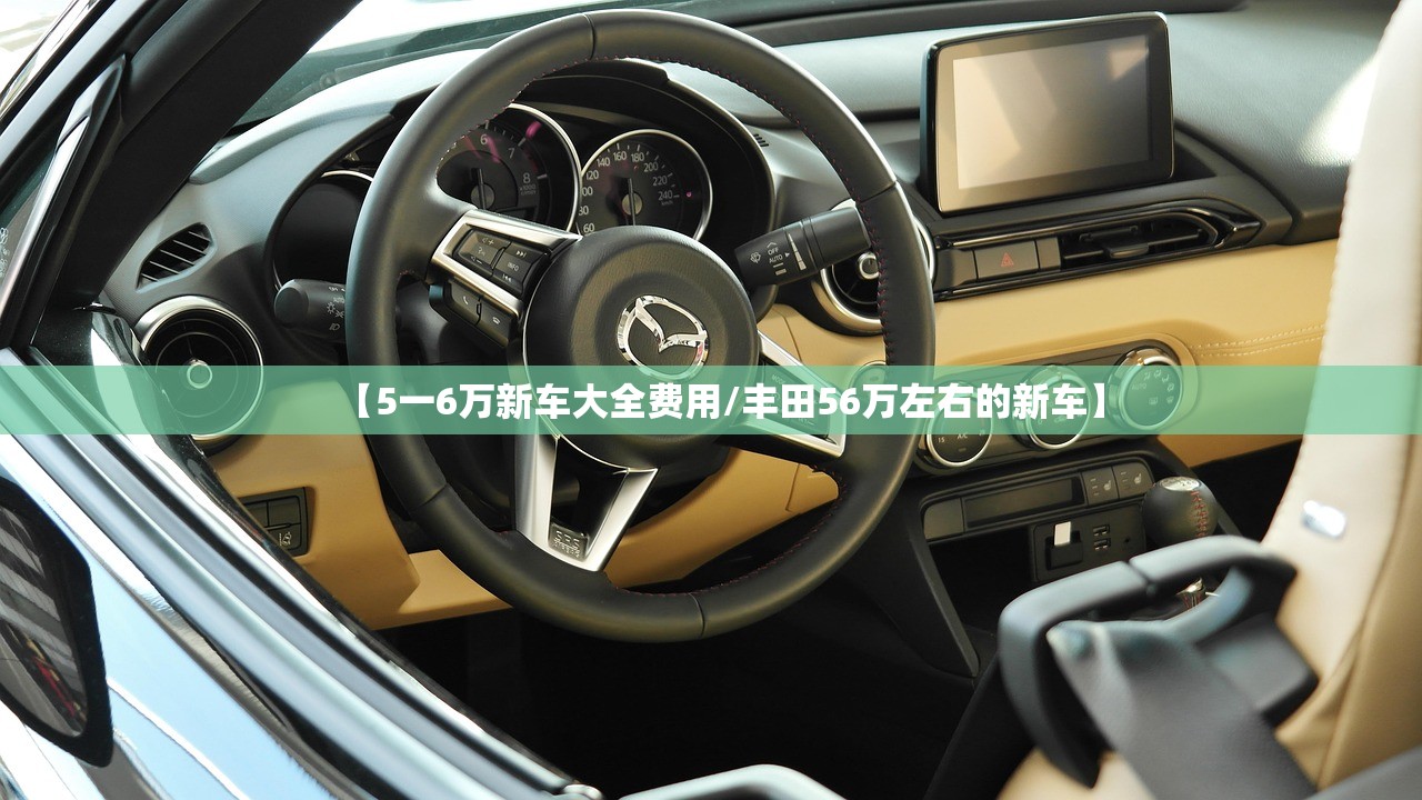 【5一6万新车大全费用/丰田56万左右的新车】