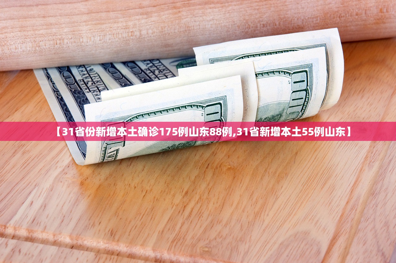 【31省份新增本土确诊175例山东88例,31省新增本土55例山东】