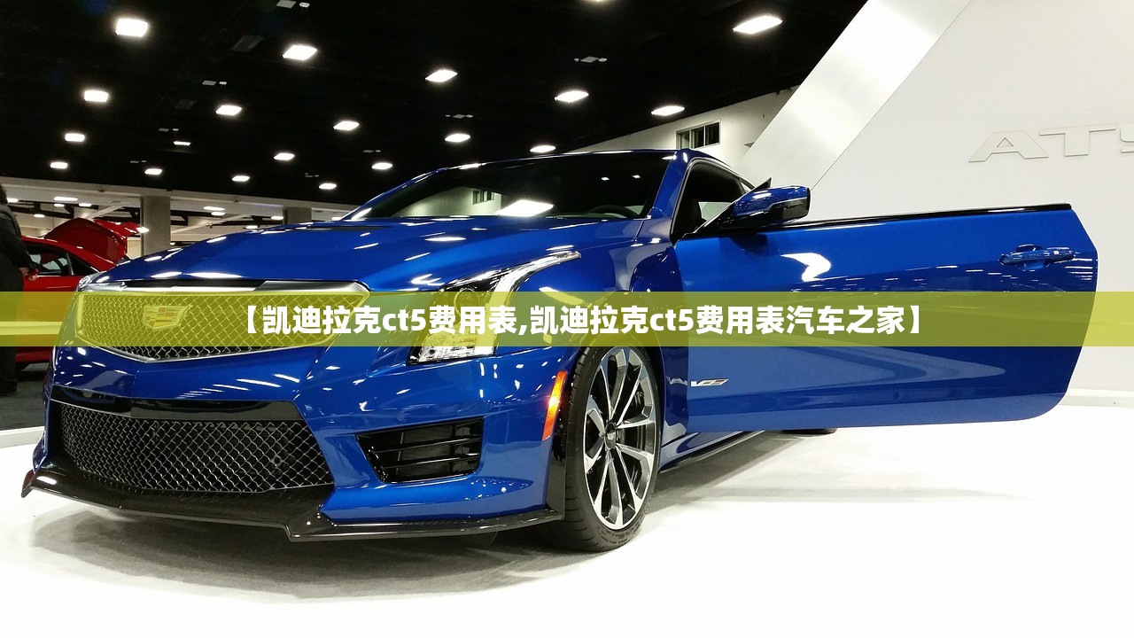 【凯迪拉克ct5费用表,凯迪拉克ct5费用表汽车之家】