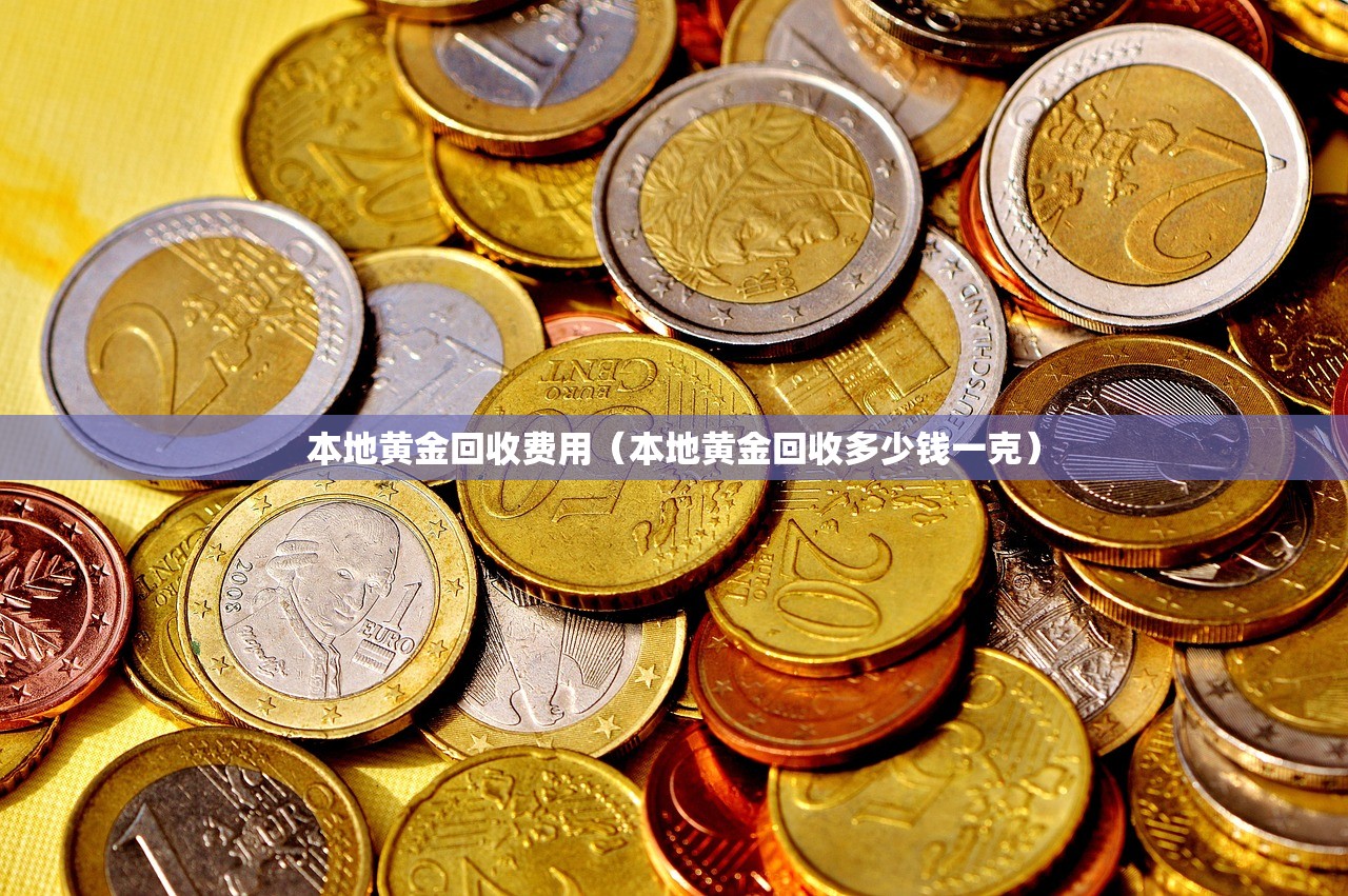 本地黄金回收费用（本地黄金回收多少钱一克）