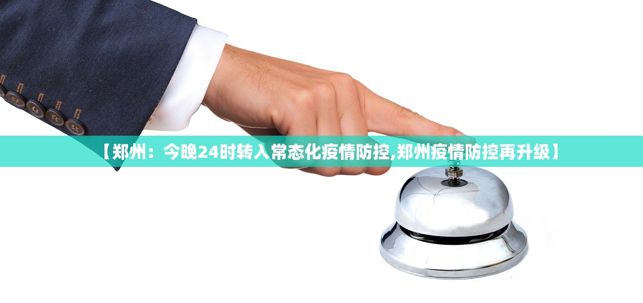【郑州：今晚24时转入常态化疫情防控,郑州疫情防控再升级】