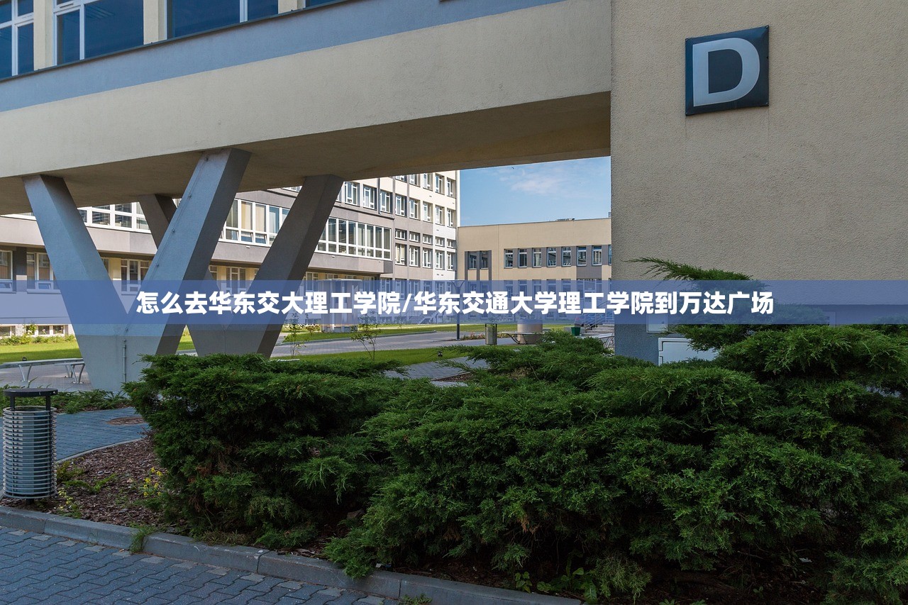 怎么去华东交大理工学院/华东交通大学理工学院到万达广场