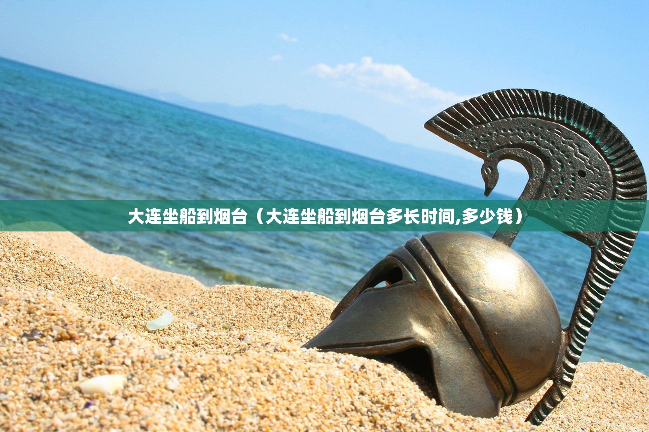 大连坐船到烟台（大连坐船到烟台多长时间,多少钱）