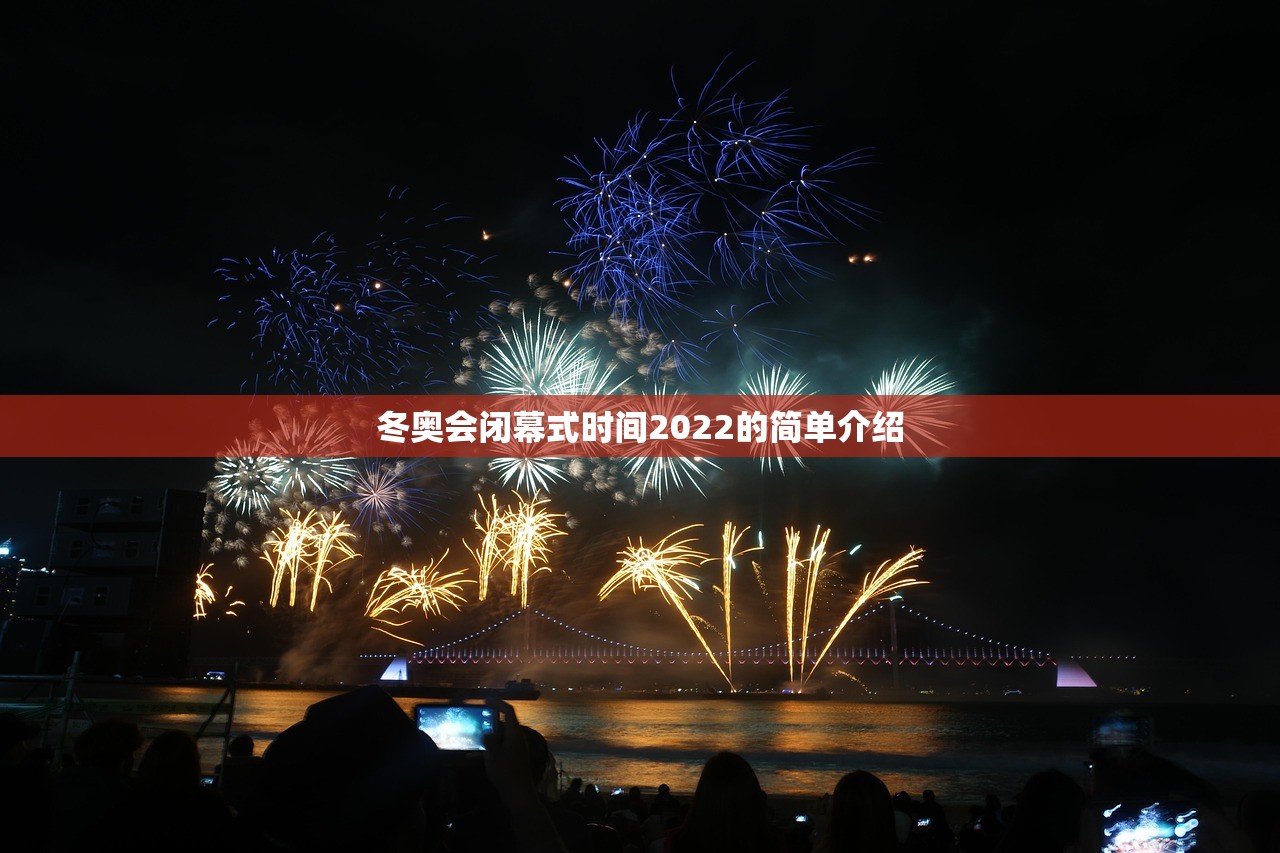 冬奥会闭幕式时间2022的简单介绍