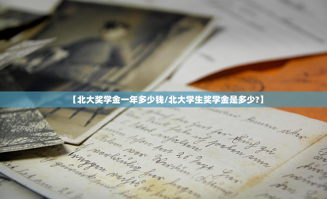 【北大奖学金一年多少钱/北大学生奖学金是多少?】