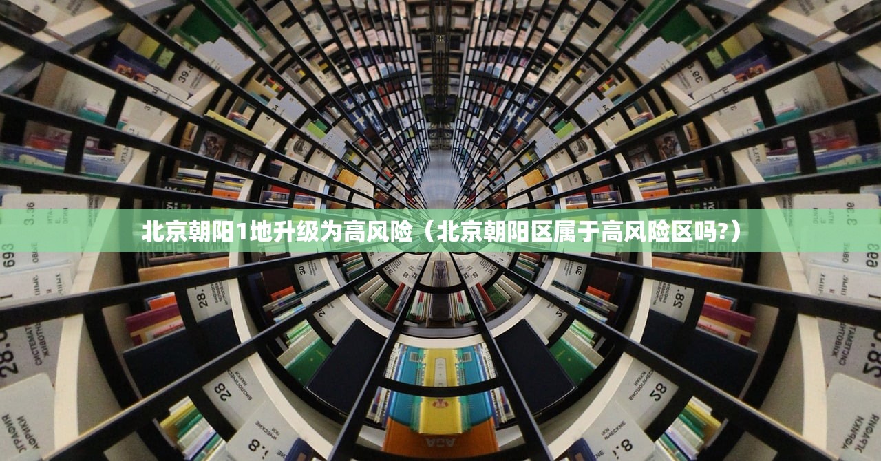 北京朝阳1地升级为高风险（北京朝阳区属于高风险区吗?）