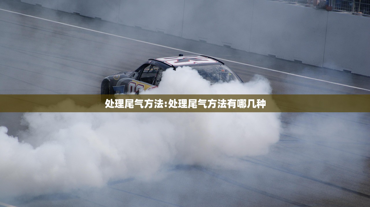 处理尾气方法:处理尾气方法有哪几种