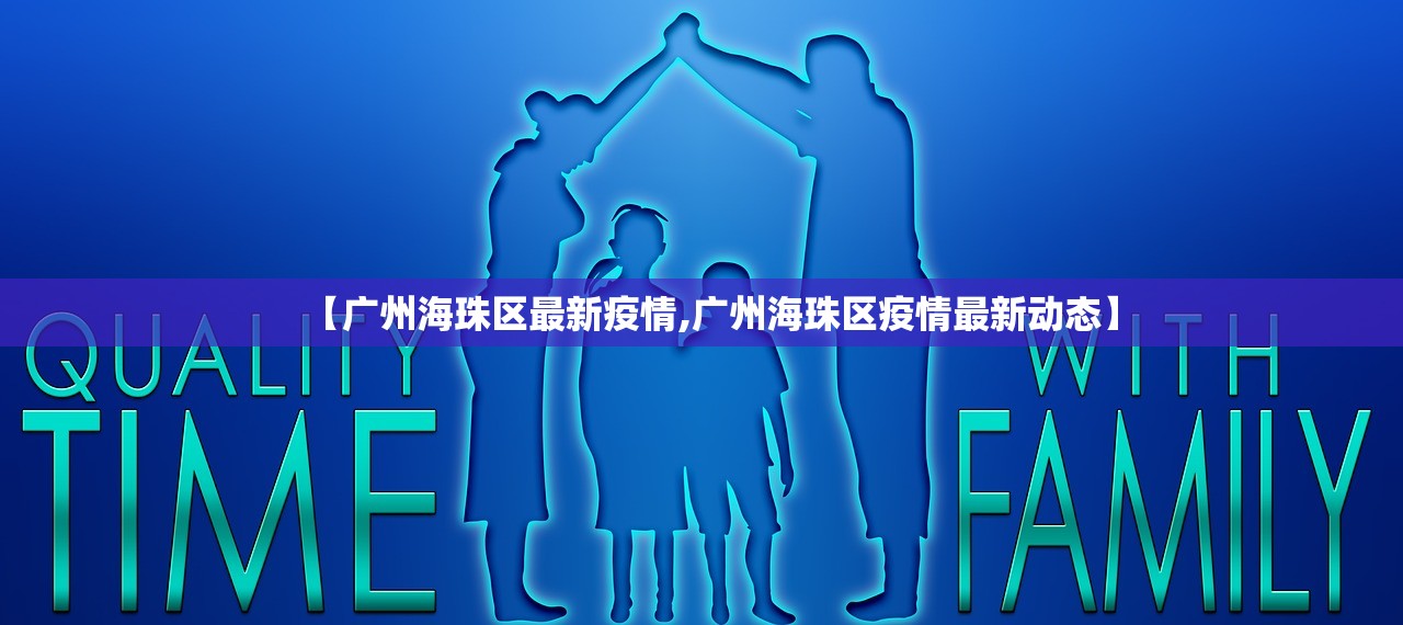 【广州海珠区最新疫情,广州海珠区疫情最新动态】