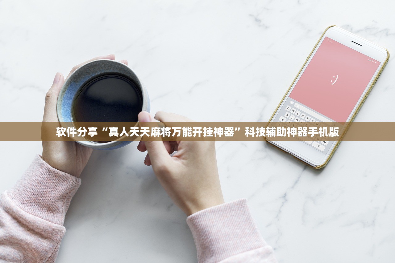 软件分享“真人天天麻将万能开挂神器”科技辅助神器手机版