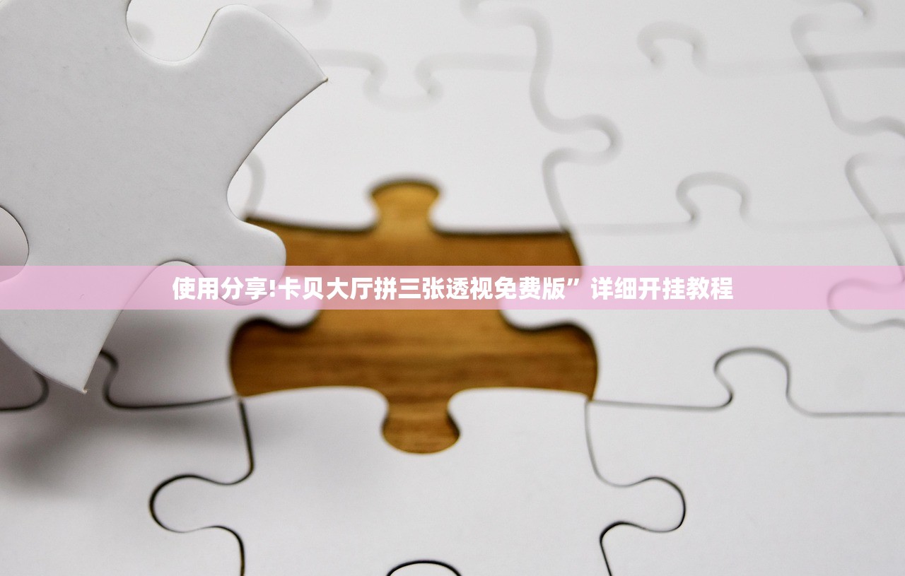 使用分享!卡贝大厅拼三张透视免费版	”详细开挂教程