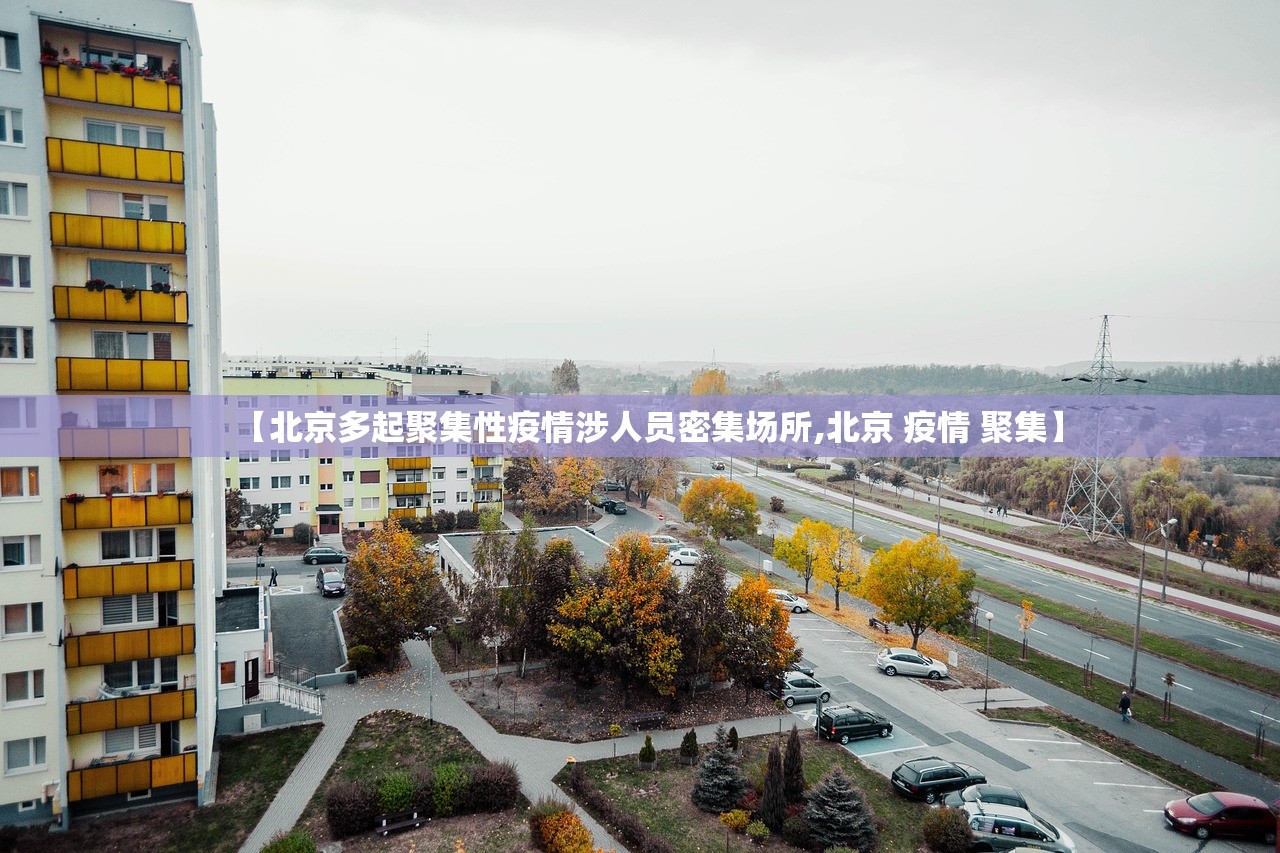 【北京多起聚集性疫情涉人员密集场所,北京 疫情 聚集】