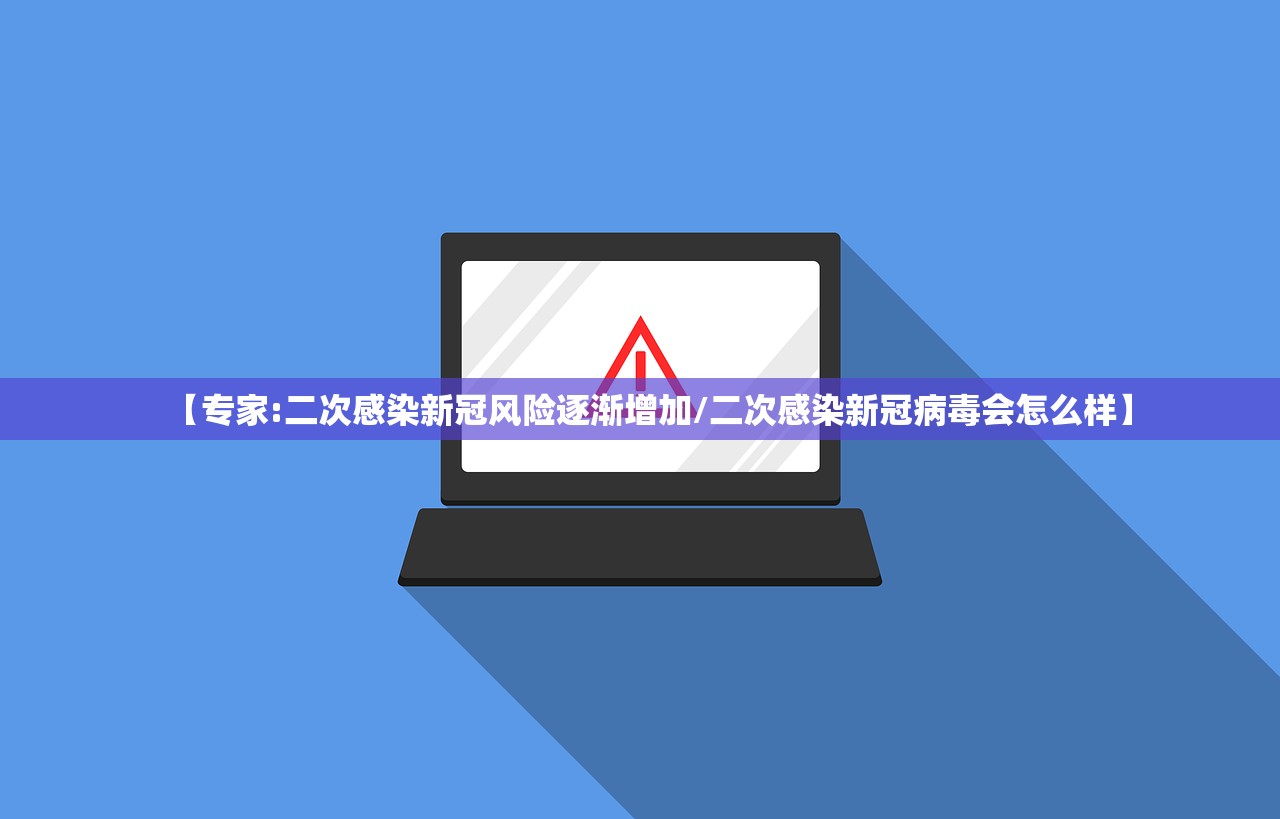 【专家:二次感染新冠风险逐渐增加/二次感染新冠病毒会怎么样】