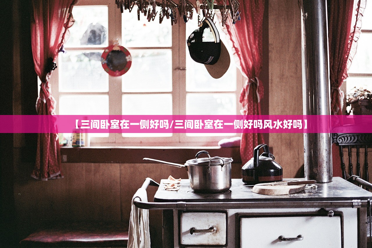 【三间卧室在一侧好吗/三间卧室在一侧好吗风水好吗】 【三间卧室在一侧好吗/三间卧室在一侧好吗风水好吗】
