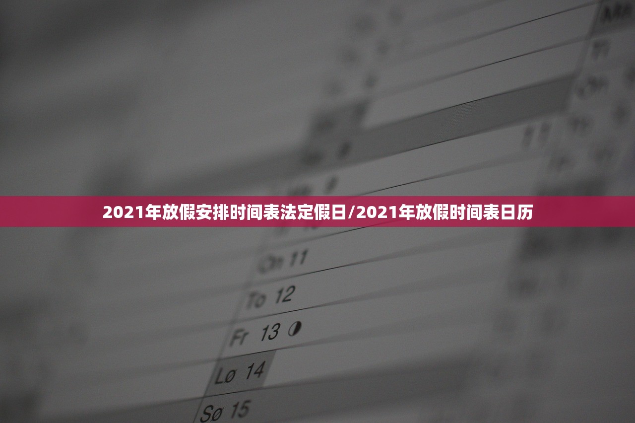 2021年放假安排时间表法定假日/2021年放假时间表日历