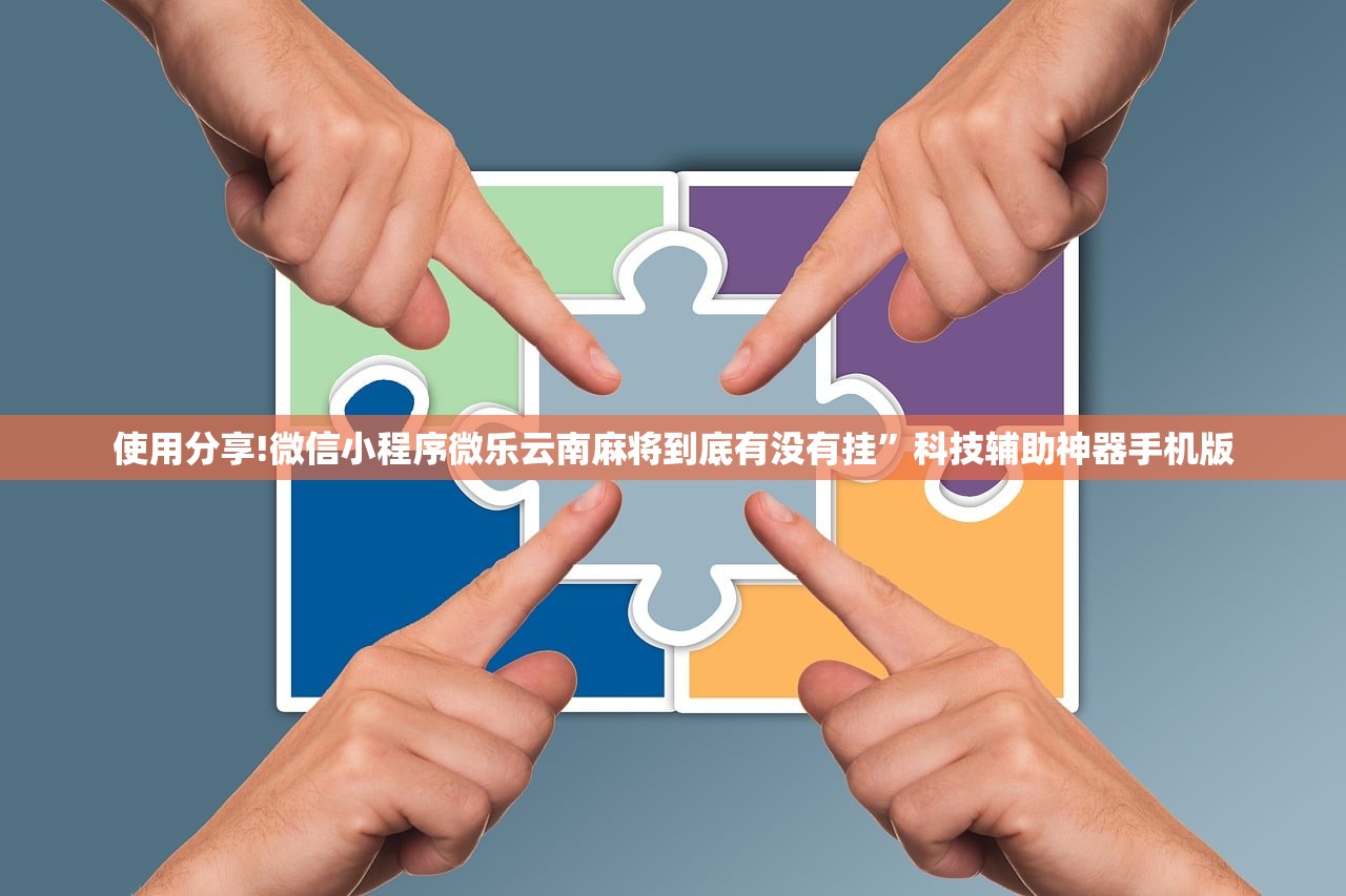 使用分享!微信小程序微乐云南麻将到底有没有挂”科技辅助神器手机版
