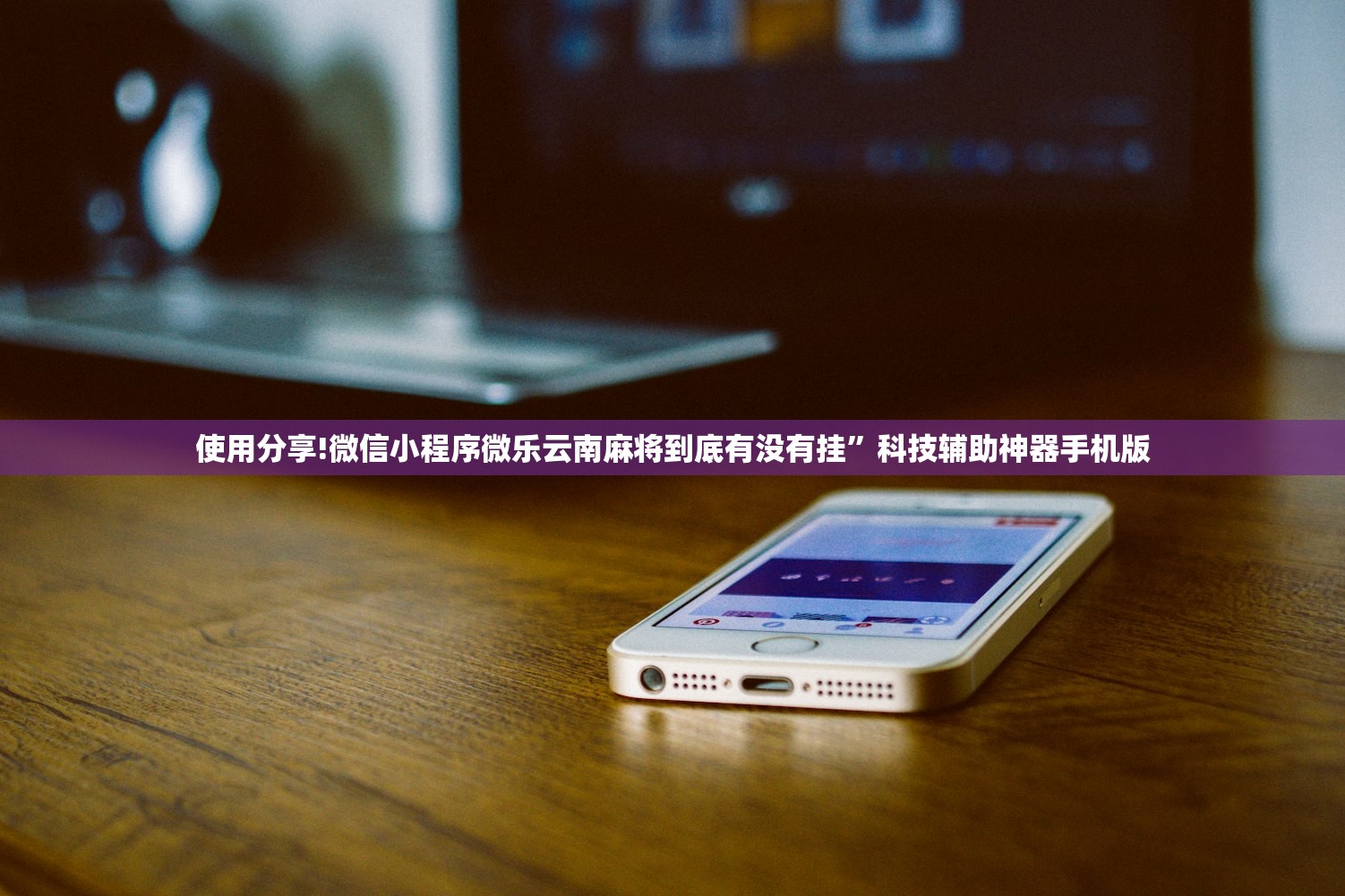 使用分享!微信小程序微乐云南麻将到底有没有挂	”科技辅助神器手机版