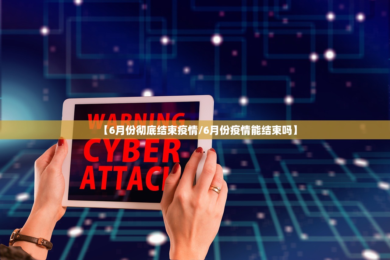 【6月份彻底结束疫情/6月份疫情能结束吗】