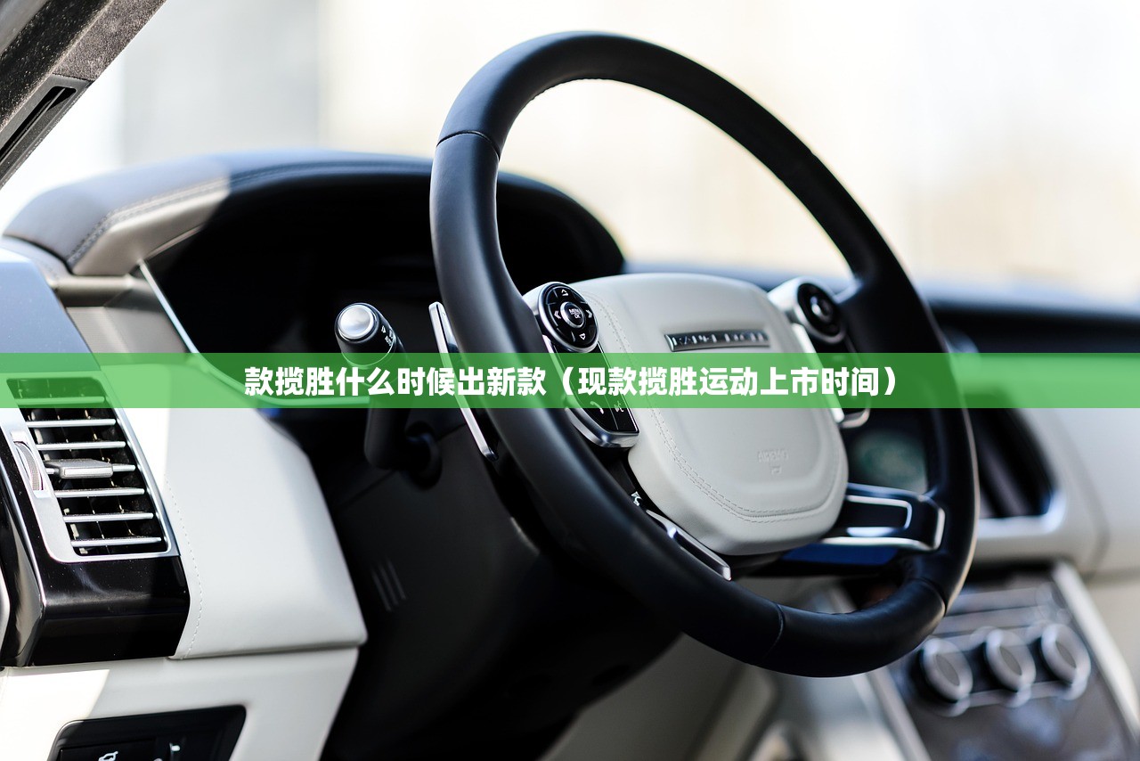 款揽胜什么时候出新款（现款揽胜运动上市时间）
