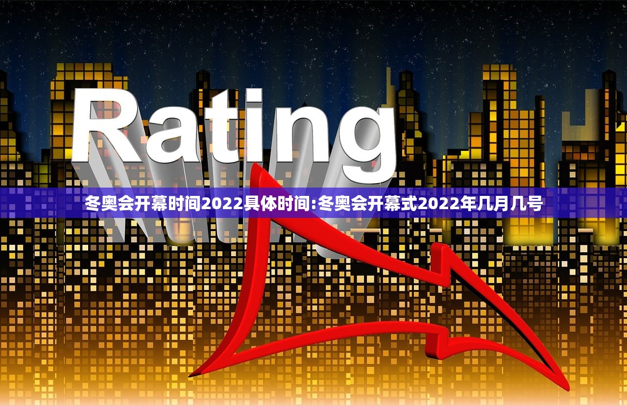 冬奥会开幕时间2022具体时间:冬奥会开幕式2022年几月几号