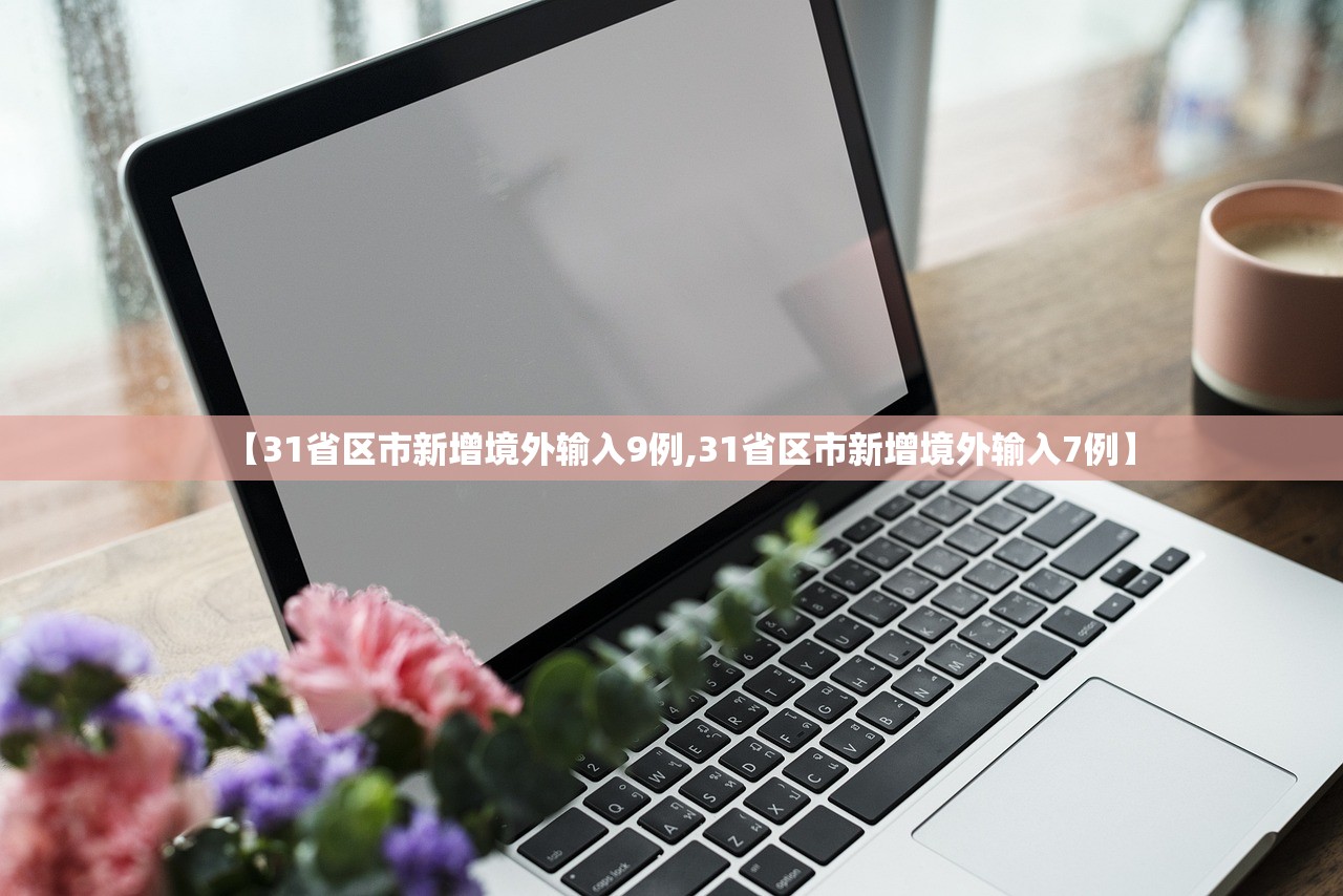 【31省区市新增境外输入9例,31省区市新增境外输入7例】