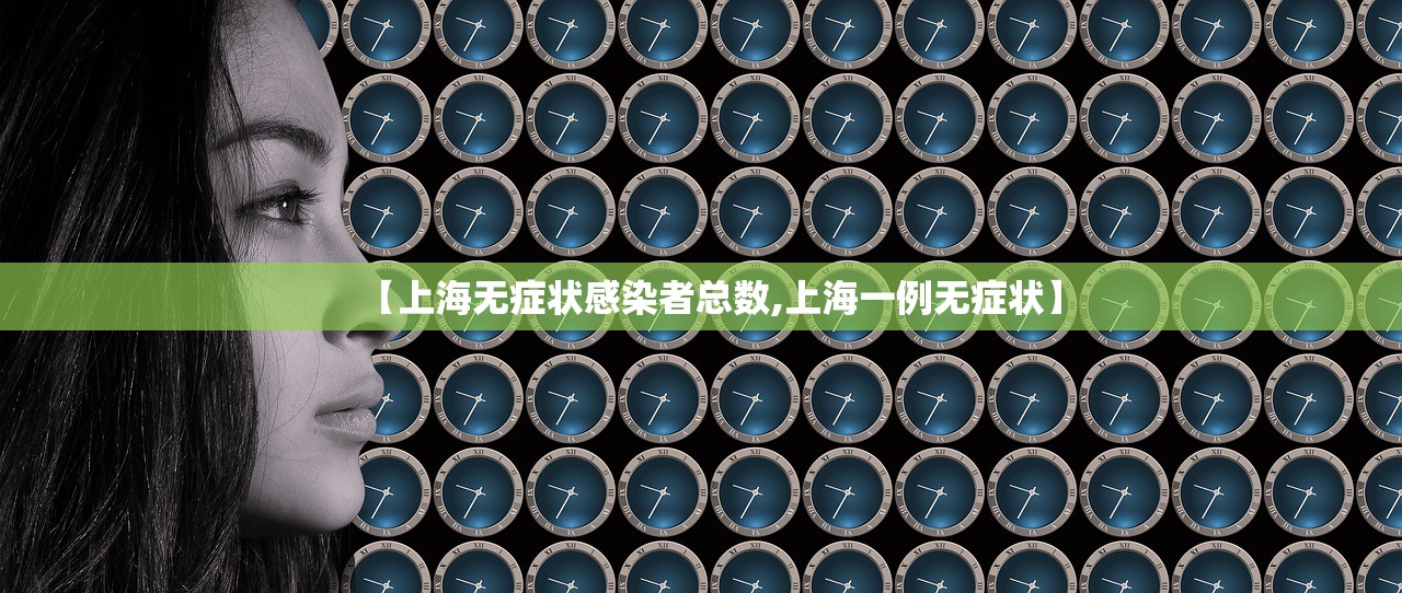【上海无症状感染者总数,上海一例无症状】