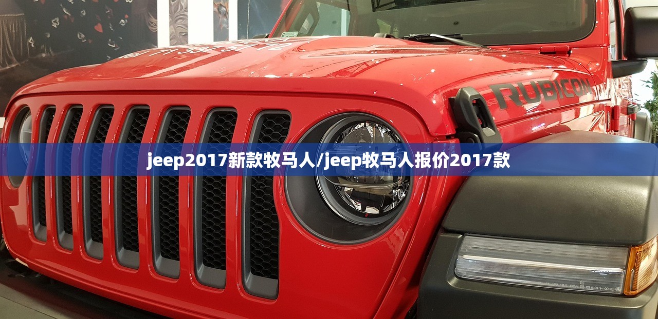 jeep2017新款牧马人/jeep牧马人报价2017款