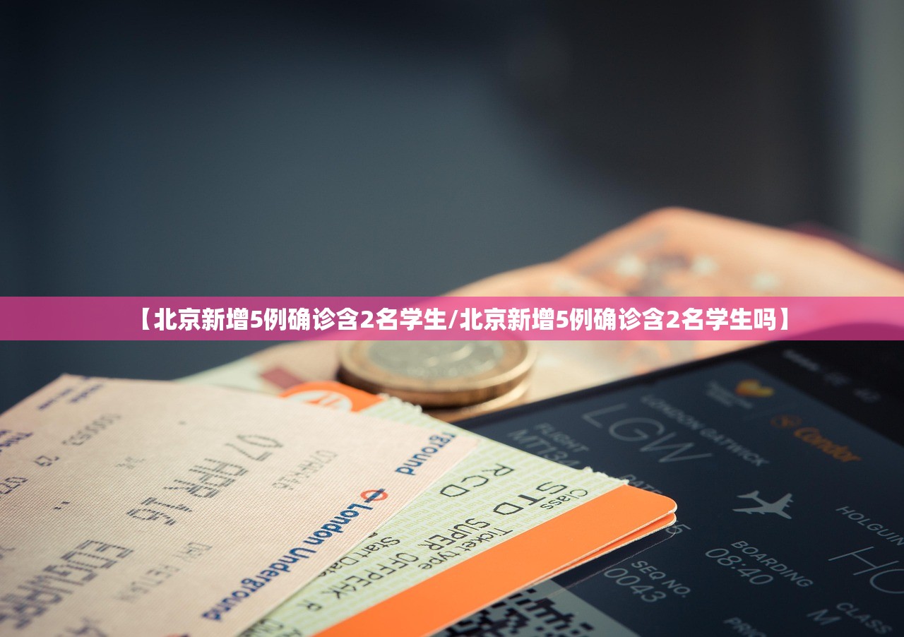 【北京新增5例确诊含2名学生/北京新增5例确诊含2名学生吗】