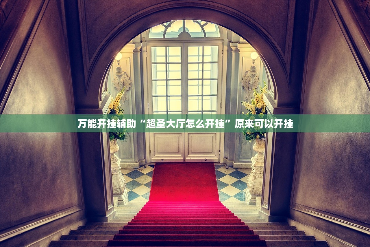 万能开挂辅助“超圣大厅怎么开挂”原来可以开挂