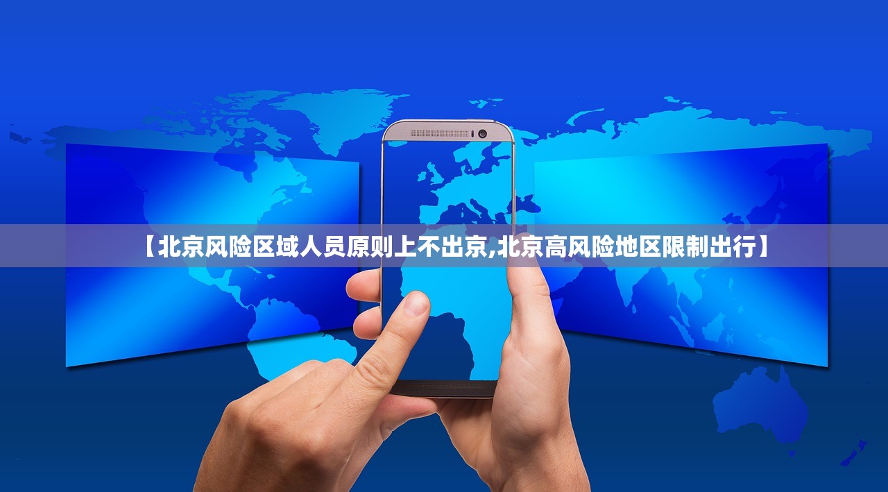 【北京风险区域人员原则上不出京,北京高风险地区限制出行】