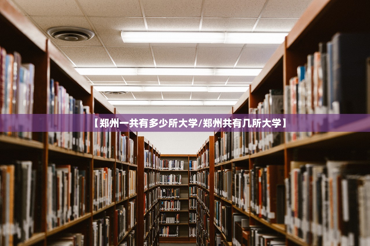 【郑州一共有多少所大学/郑州共有几所大学】