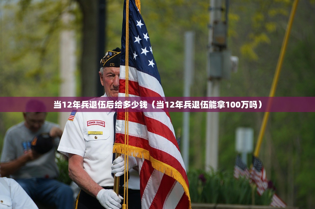 当12年兵退伍后给多少钱（当12年兵退伍能拿100万吗）
