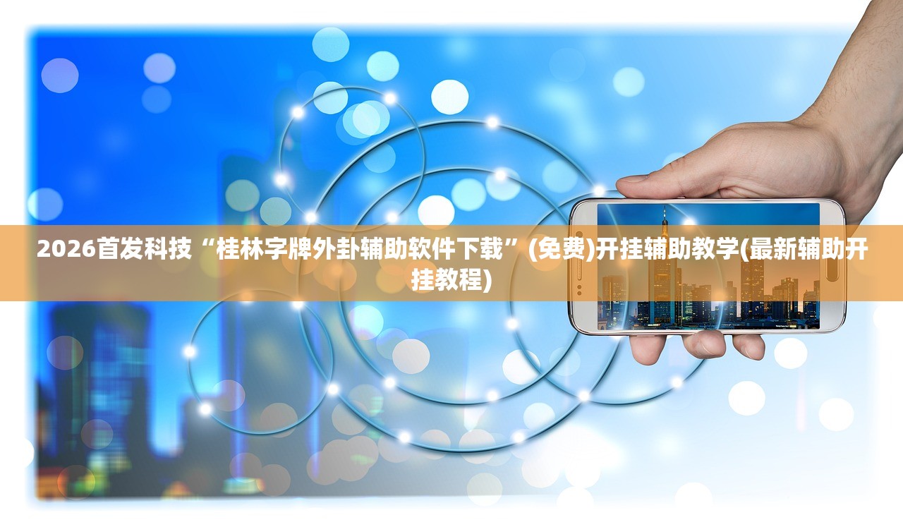 2026首发科技“桂林字牌外卦辅助软件下载”(免费)开挂辅助教学(最新辅助开挂教程)