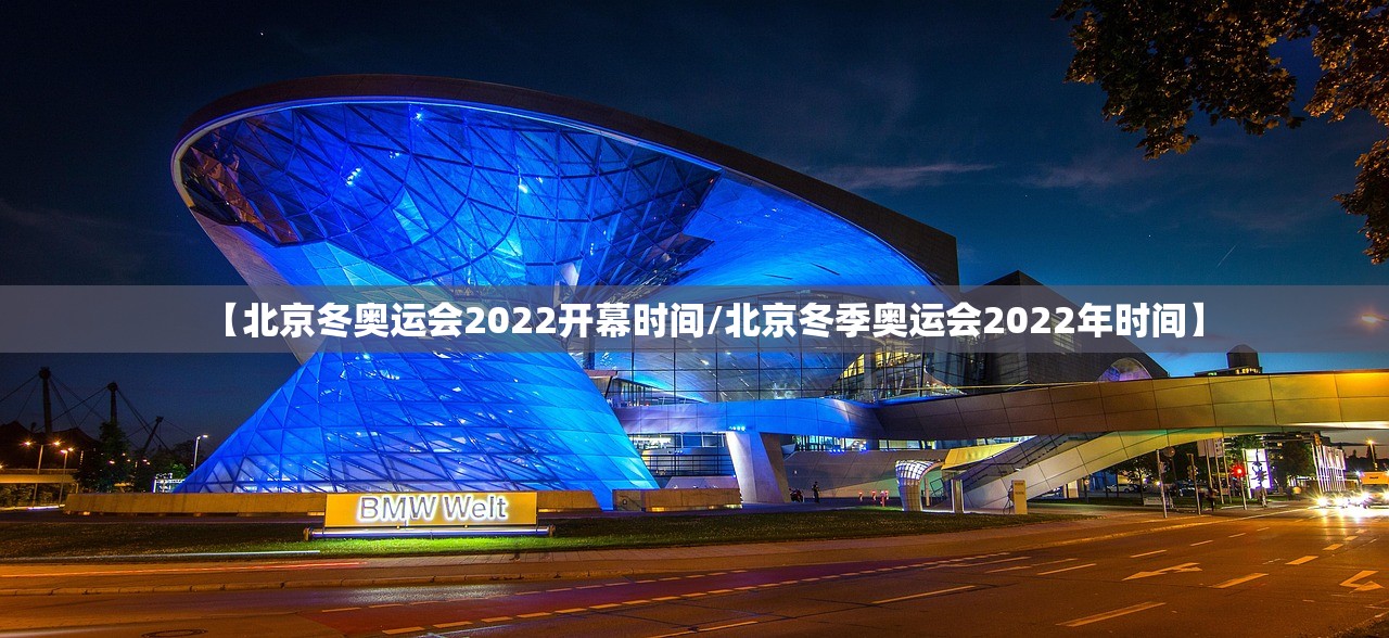 【北京冬奥运会2022开幕时间/北京冬季奥运会2022年时间】