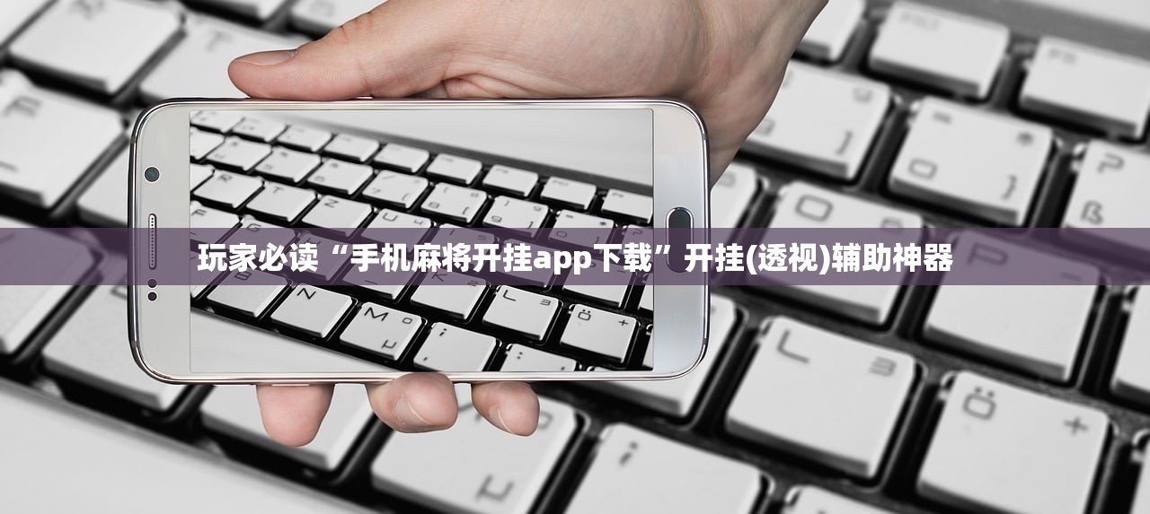 玩家必读“手机麻将开挂app下载”开挂(透视)辅助神器
