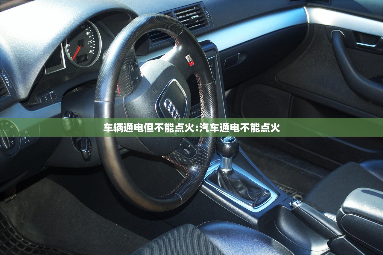 车辆通电但不能点火:汽车通电不能点火 车辆通电但不能点火:汽车通电不能点火