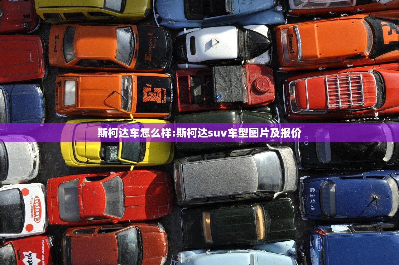 斯柯达车怎么样:斯柯达suv车型图片及报价