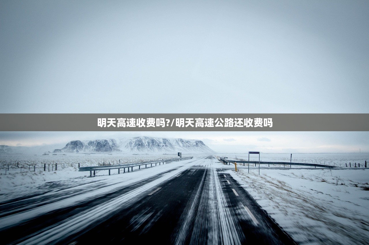 明天高速收费吗?/明天高速公路还收费吗