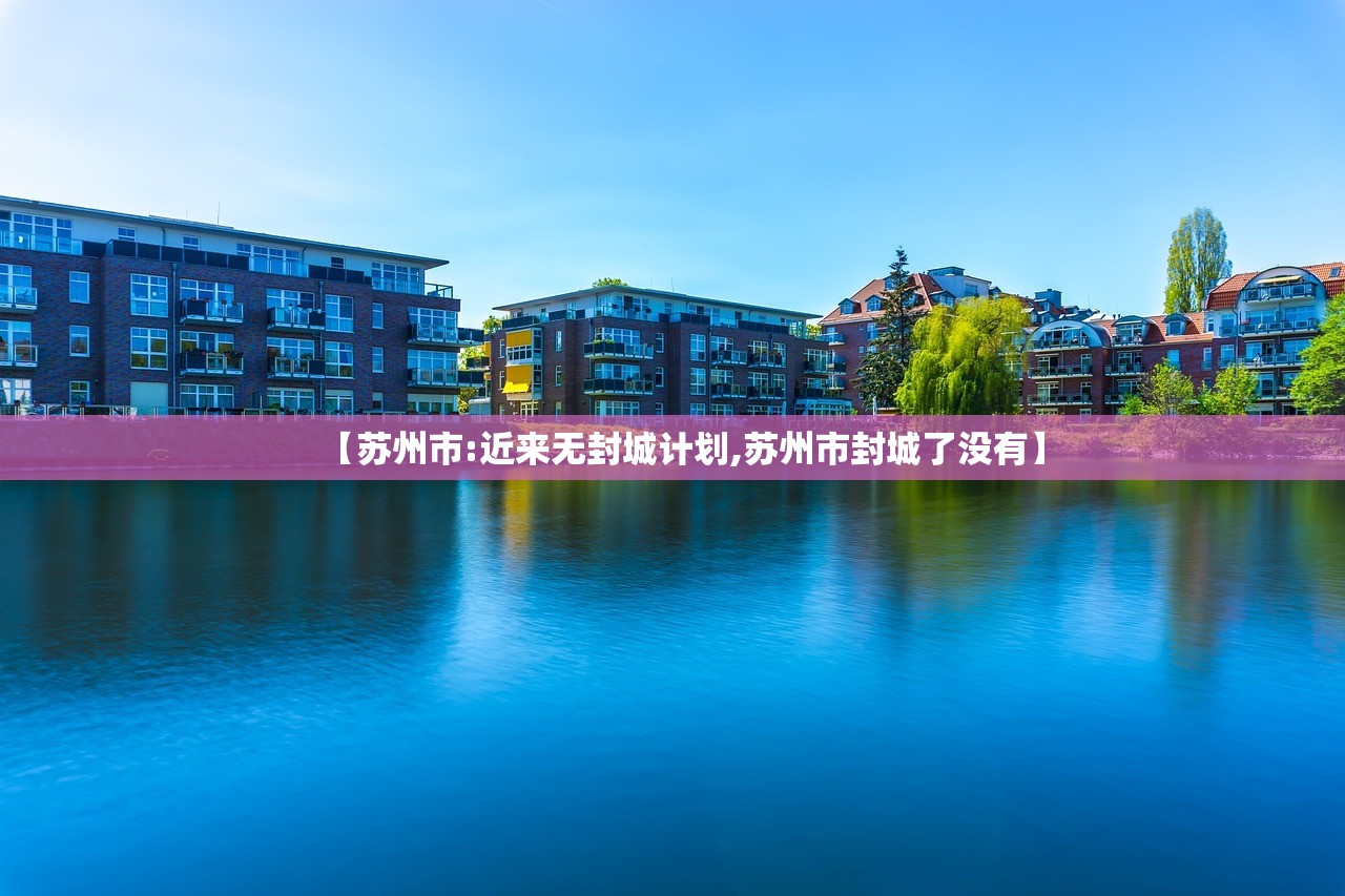 【苏州市:近来无封城计划,苏州市封城了没有】