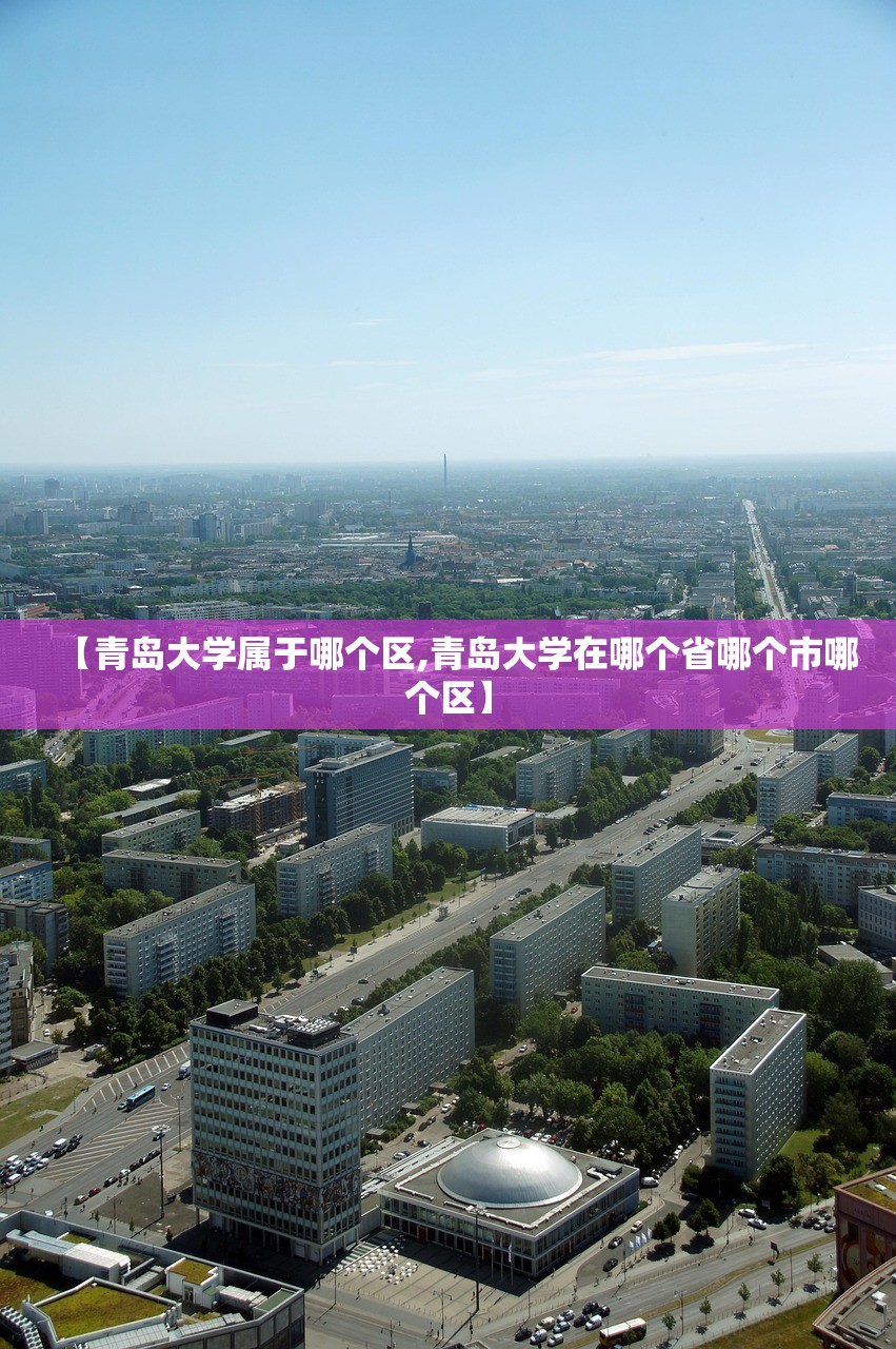 【青岛大学属于哪个区,青岛大学在哪个省哪个市哪个区】