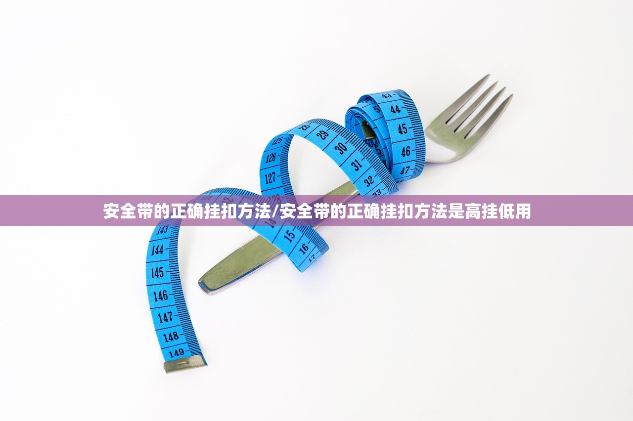 安全带的正确挂扣方法/安全带的正确挂扣方法是高挂低用
