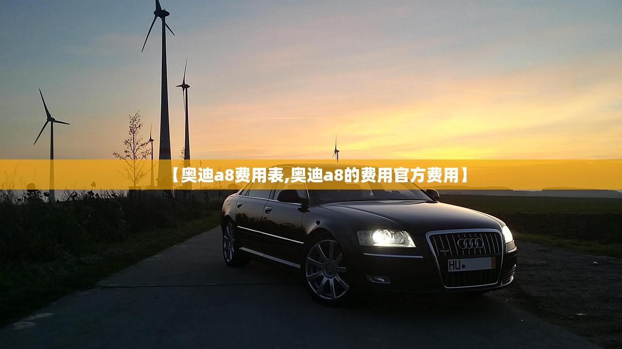 【奥迪a8费用表,奥迪a8的费用官方费用】