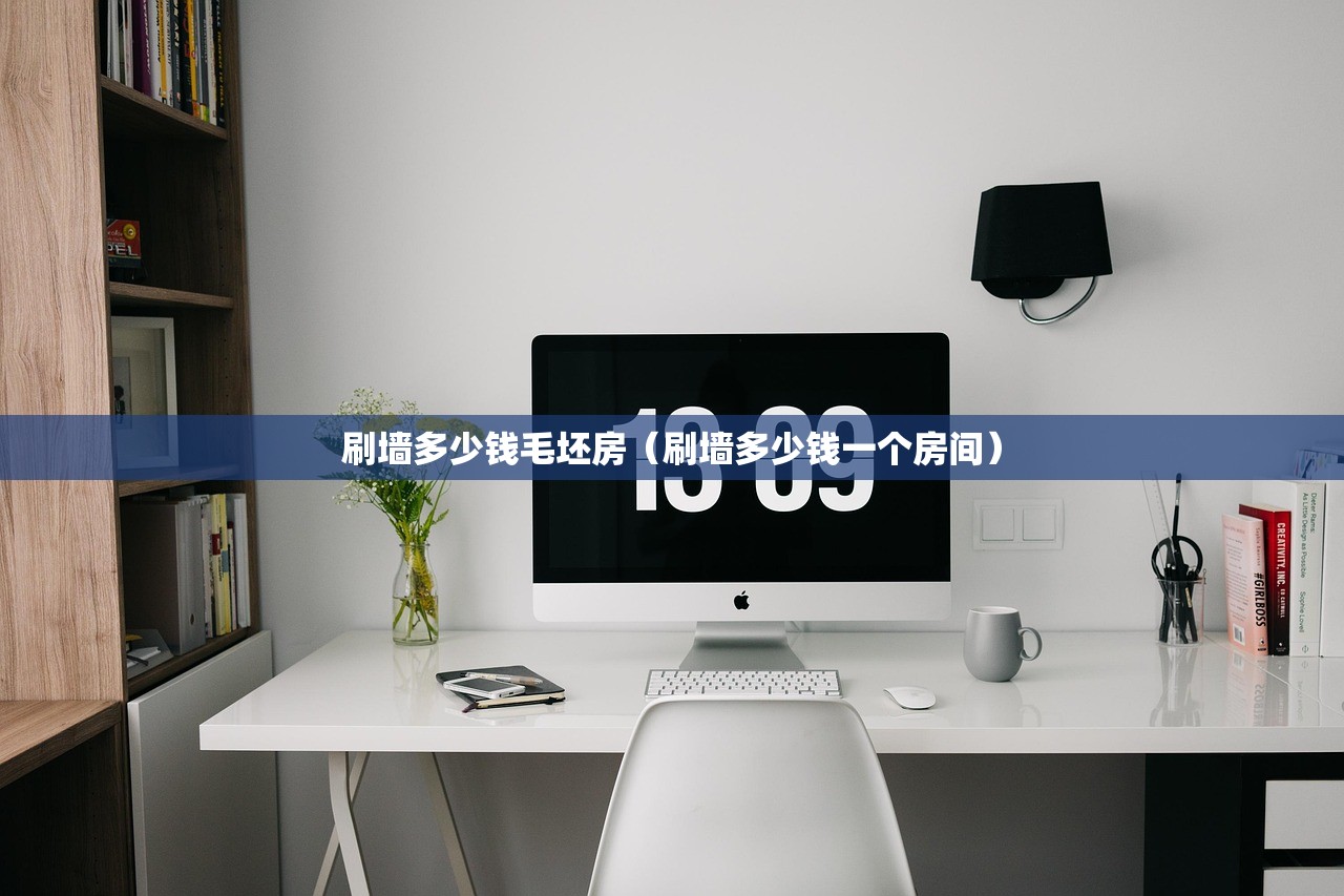 刷墙多少钱毛坯房（刷墙多少钱一个房间）